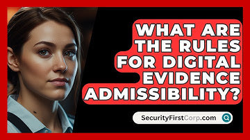 What Are The Rules For Digital Evidence Admissibility? - SecurityFirstCorp.com
