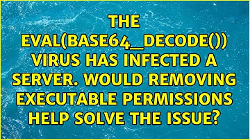 The eval(base64_decode()) virus has infected a server. Would removing executable permissions...