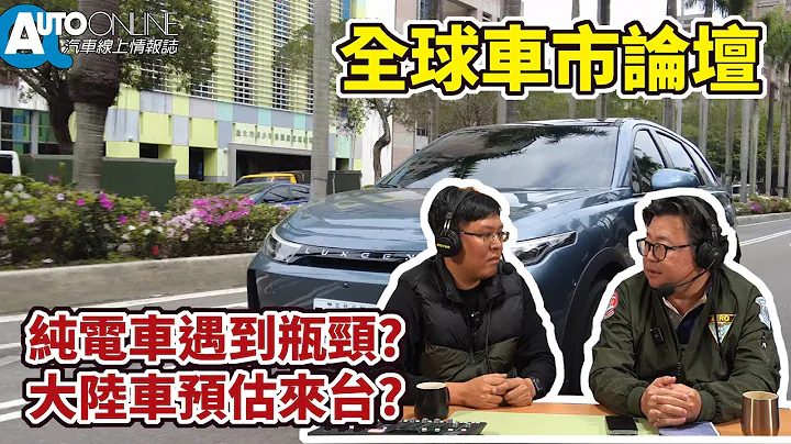 全球车市论坛｜纯电车遇到瓶颈?大陆车预估来台?【Auto Online 汽车线上 车坛大小事】 - 天天要闻