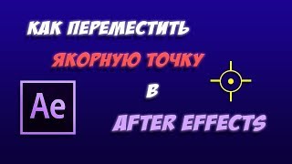 Уроки Adobe After Effects. Как переместить якорную точку Anchor Point слоя.