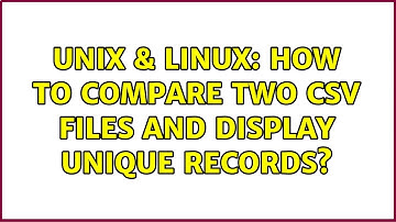 Unix & Linux: How to compare two CSV files and display unique records? (3 Solutions!!)