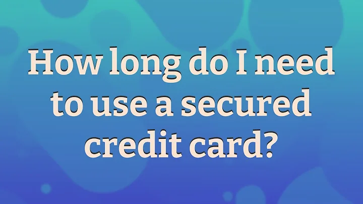 How long do I need to use a secured credit card?