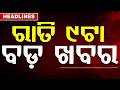 ରାତି ୯ଟା ବଡ଼ ଖବର | 9PM Headlines | Today Top News | Big Breaking | Odisha Update | Argus News