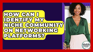 How Can I Identify My Niche Community On Networking Platforms? - Midlife Reset Coach