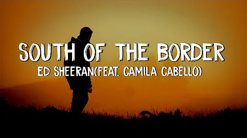 Ed Sheeran - South Of The Border (lyrics) feat. Camila Cabello & Cardi B