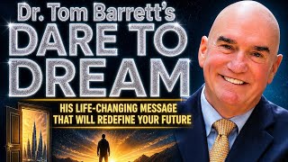 Dr. Tom Barrett’s Dare to Dream | His Life-Changing Message That Will Redefine Your Future