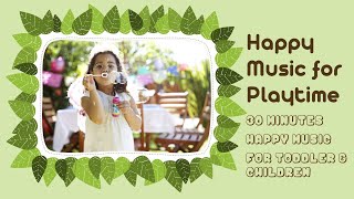 30 Mins Happy Music for Playtime - Happy Music for Toddler & Children
