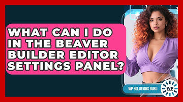 What Can I Do In The Beaver Builder Editor Settings Panel? - WP Solutions Guru