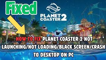 Fix Planet Coaster 2 Not Launching/Not Loading/Black Screen/Crash to Desktop on PC