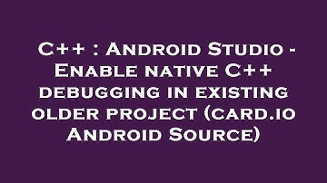C++ : Android Studio - Enable native C++ debugging in existing older project (card.io Android Source
