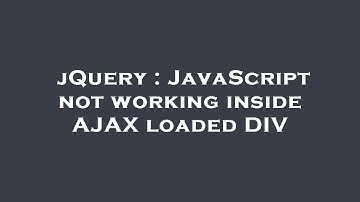 jQuery : JavaScript not working inside AJAX loaded DIV
