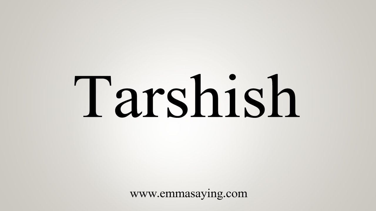 How To Say Tarshish