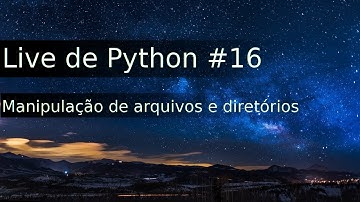 Live de Python #16 - Manipulação de arquivos e diretórios