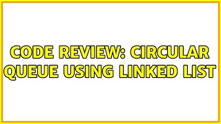 Code Review: Circular Queue using Linked List