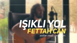 Fettah Can - Işıklı Yol (Evden Canlı Şarkılar #2) Resimi