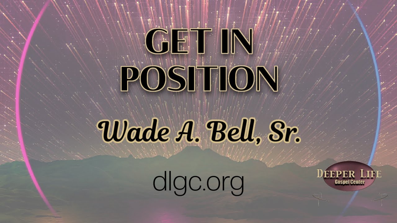 Get In Position GET IN POSITION| WADE A. BELL, SR.| DLGC - YouTube