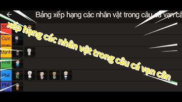 Xếp hạng các nhân vật trong | câu cá vạn cân