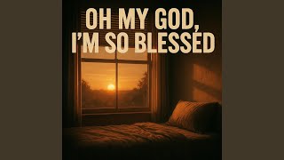 Oh My God I'm So Blessed!