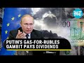 Putin's Gas-For-Rubles bet works; Ten more European buyers open Ruble accounts for payments