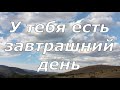 Ты всё ещё на Земле У тебя есть завтрашний день