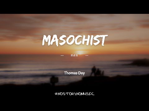 Thomas Day - MASOCHIST 受虐狂 ｜我想是我喜歡上你的殘酷，我無法自拔的愛上你。｜ 中英動態歌詞 Lyrics