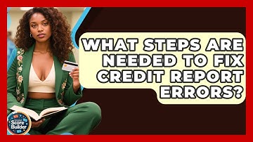 What Steps Are Needed To Fix Credit Report Errors? - Student Score Builder
