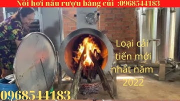 Báo giá nồi hơi nấu rượu bằng củi loại cải tiến mới nhất năm 2022 Lh 0968544183