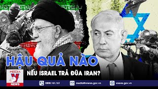 Israel sẵn sàng chấp nhận hậu quả đến đâu để trả đũa Iran?  - VNews