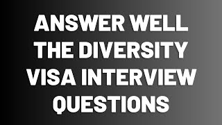 Answering Well the Diversity Visa Interview Questions | Green Card Lottery Interview