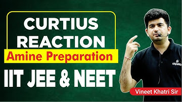 Curtius Reaction ( AMINE Preparation)- IIT JEE & NEET | Vineet Khatri | ATP STAR Kota