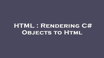 HTML : Rendering C# Objects to Html
