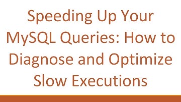Speeding Up Your MySQL Queries: How to Diagnose and Optimize Slow Executions
