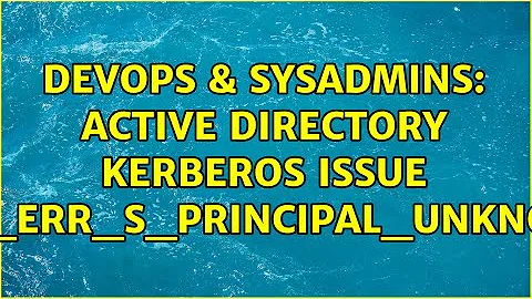 DevOps & SysAdmins: Active Directory Kerberos issue KDC_ERR_S_PRINCIPAL_UNKNOWN