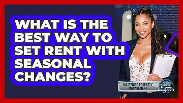 What Is The Best Way To Set Rent With Seasonal Changes? - Mastering Property Management