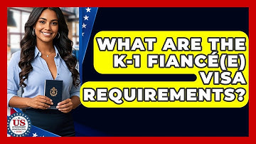 What Are The K-1 Fiancé(e) Visa Requirements? - US Citizenship Immigration Guide
