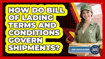 How Do Bill Of Lading Terms And Conditions Govern Shipments? - Smart Logistics Network