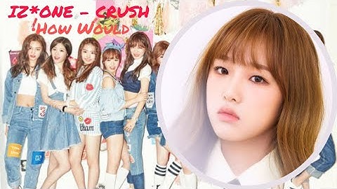 How Would IZ*ONE sing Crush by I.O.I (w/ line distribution)