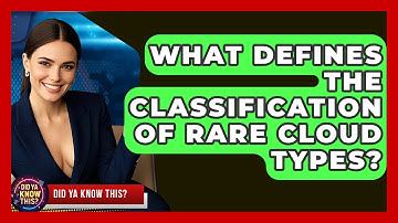 What Defines The Classification Of Rare Cloud Types? - Did Ya Know This
