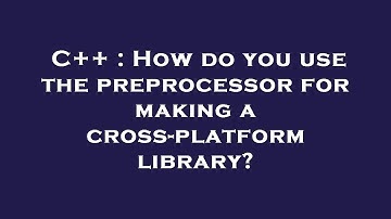 C++ : How do you use the preprocessor for making a cross-platform library?