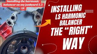 THE "RIGHT" WAY TO INSTALL YOUR LS HARMONIC BALANCER