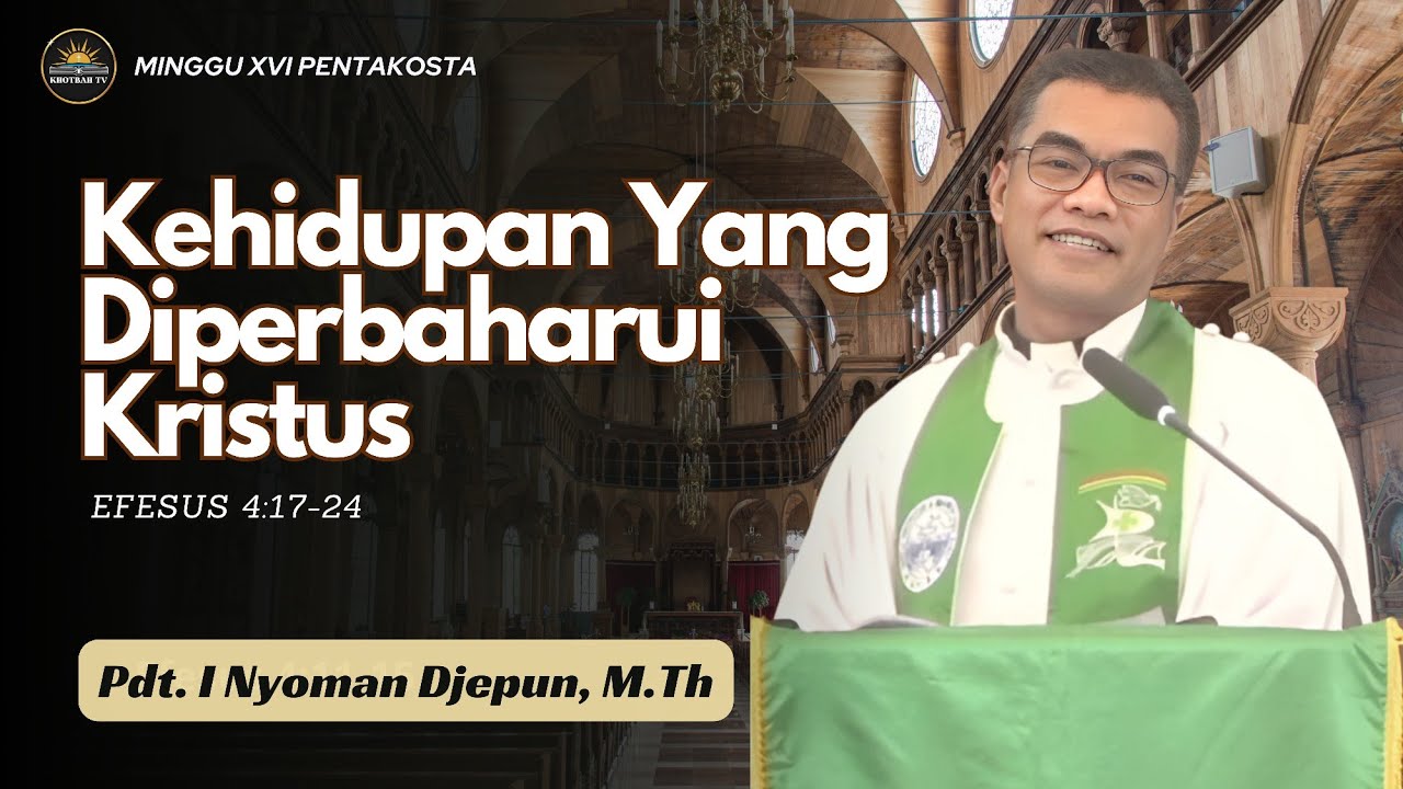 Khotbah Minggu 8 September 2024 • Efesus 4:17-24 • Pdt. I Nyoman Djepun, M.Th