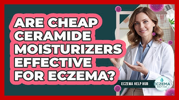 Are Cheap Ceramide Moisturizers Effective For Eczema? - Eczema Help Hub
