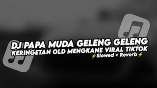 DJ PAPA MUDA GELENG GELENG KERINGETAN OLD MENGKANE VIRAL TIKTOK | ⚡ SLOWED REVERB ⚡| TERBARU 