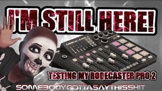 I'M STILL HERE! - Testing My Rodecaster Pro 2 ~ #SomebodyGottaSayThisShit 💀