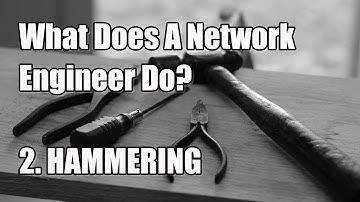 What Does A NetEng Do? 2. Hammering