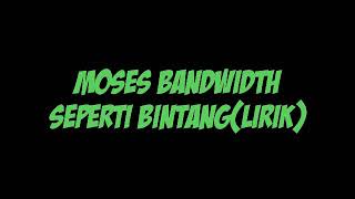 Moses bandwidth seperti bintang(lirik)