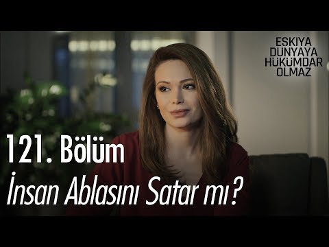 İnsan ablasını satar mı? - Eşkıya Dünyaya Hükümdar Olmaz 121. Bölüm