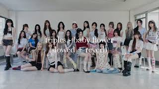 triples - baby flower (slowed + reverb)