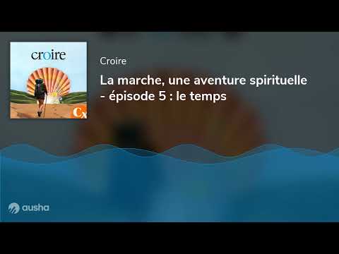 La marche, une aventure spirituelle - épisode 5 : le temps