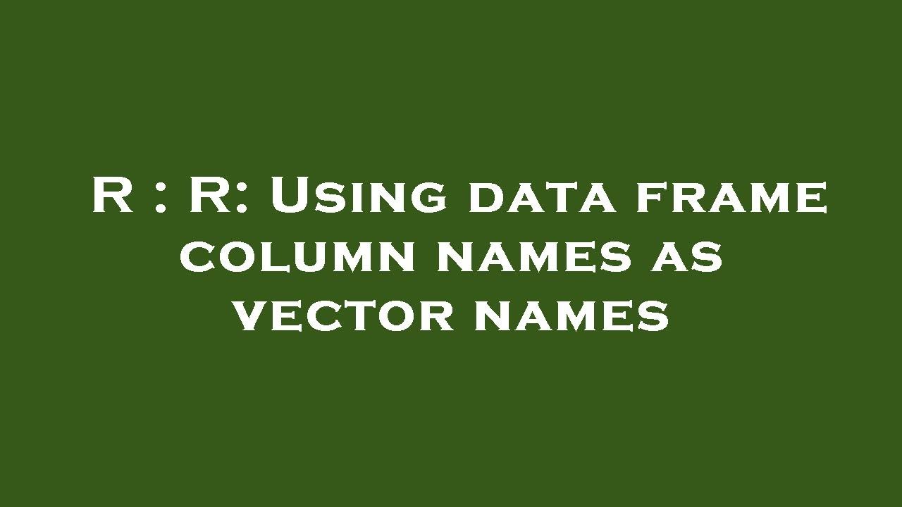 R : R: Using data frame column names as vector names - YouTube
